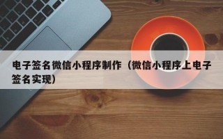 武夷山电子签名微信小程序制作（微信小程序上电子签名实现）