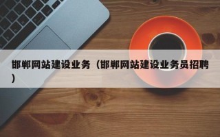 武夷山邯郸网站建设业务（邯郸网站建设业务员招聘）