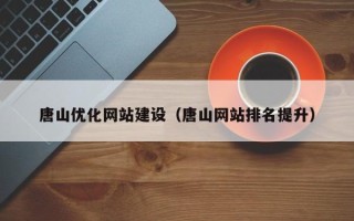 武夷山唐山优化网站建设（唐山网站排名提升）